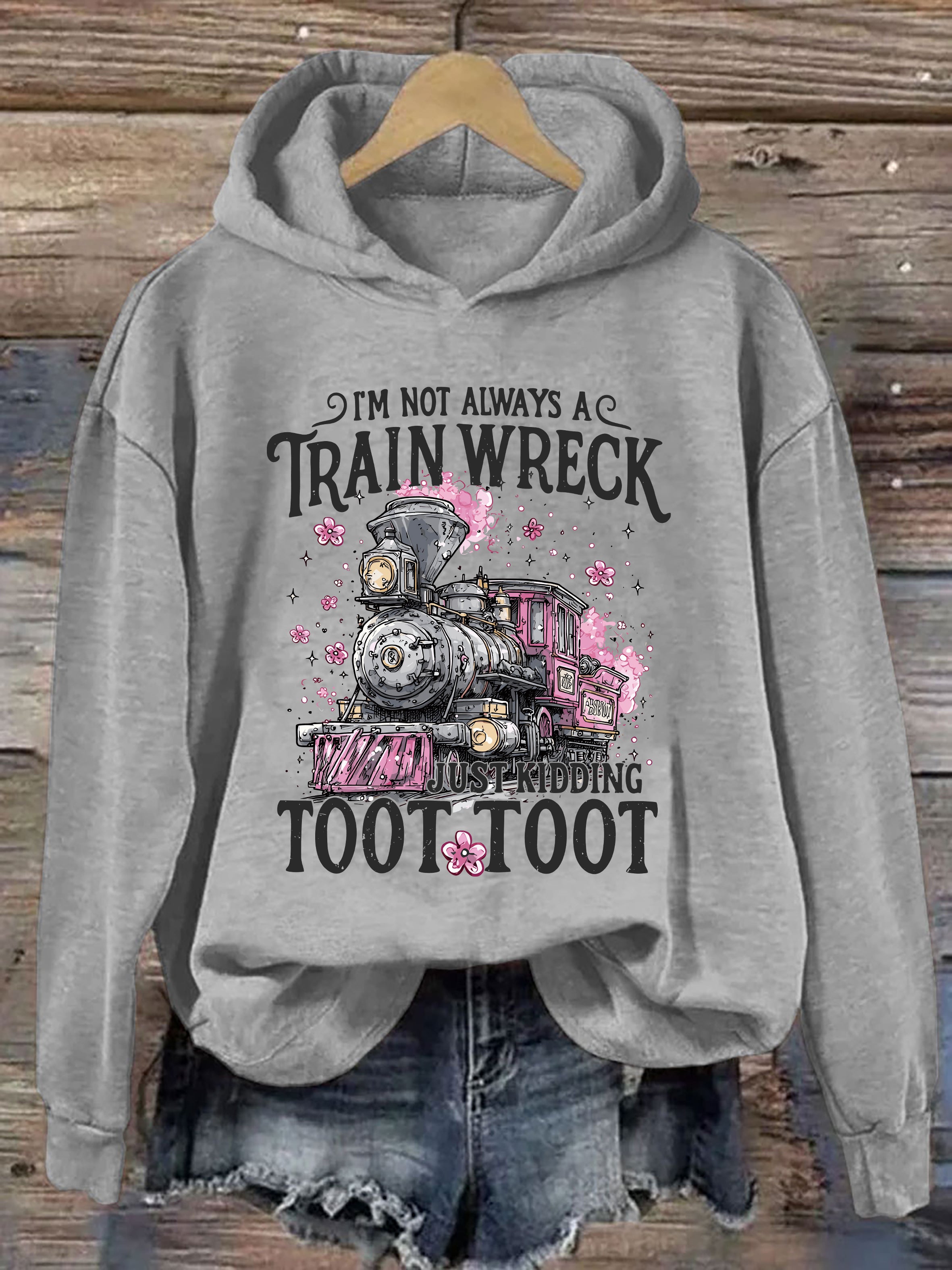 I'm Not Always A Train Wreck Just Kidding Toot Hoodie