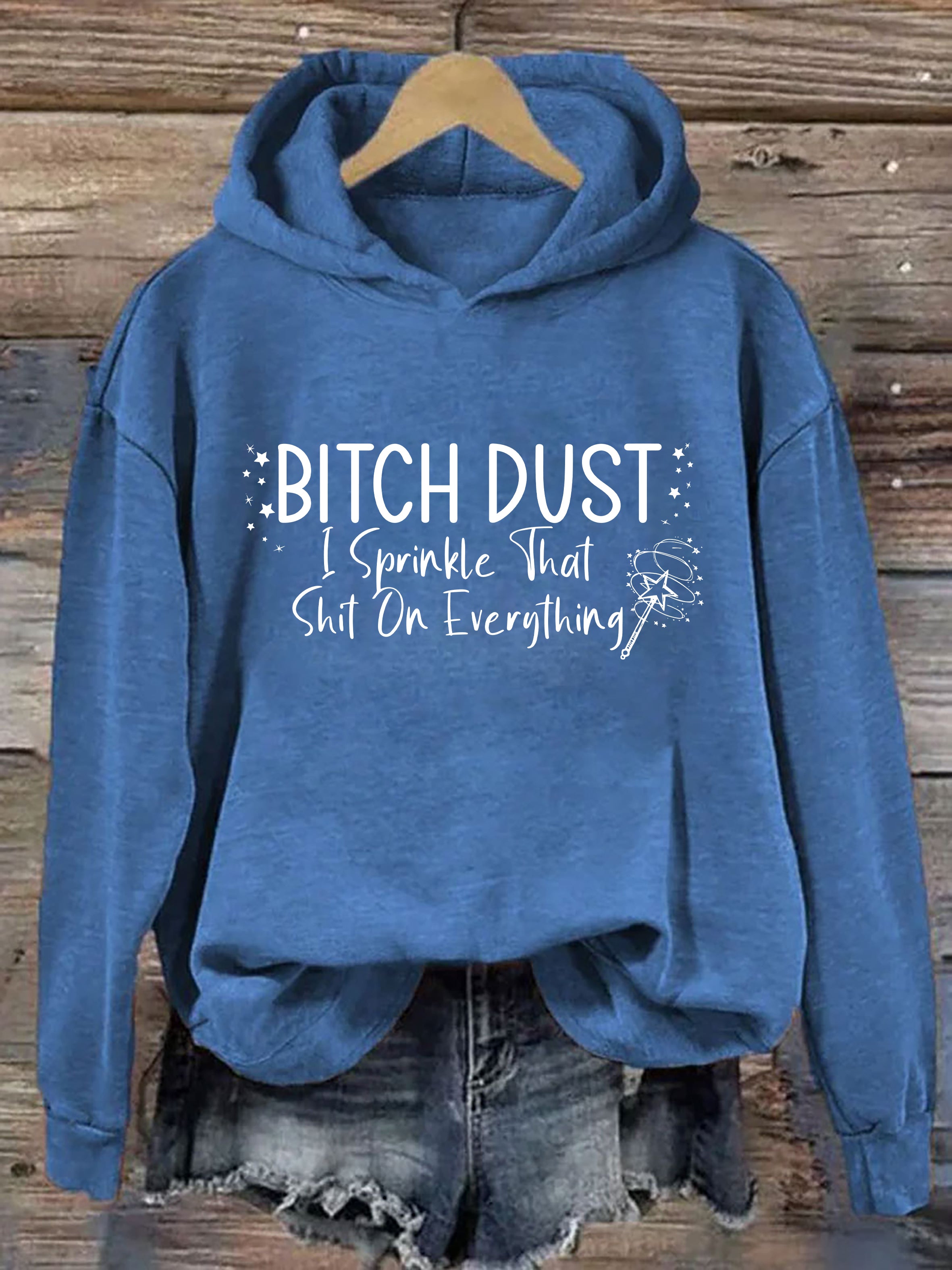 Bitch Dust I Sprinkle That Shit on Everything Hoodie