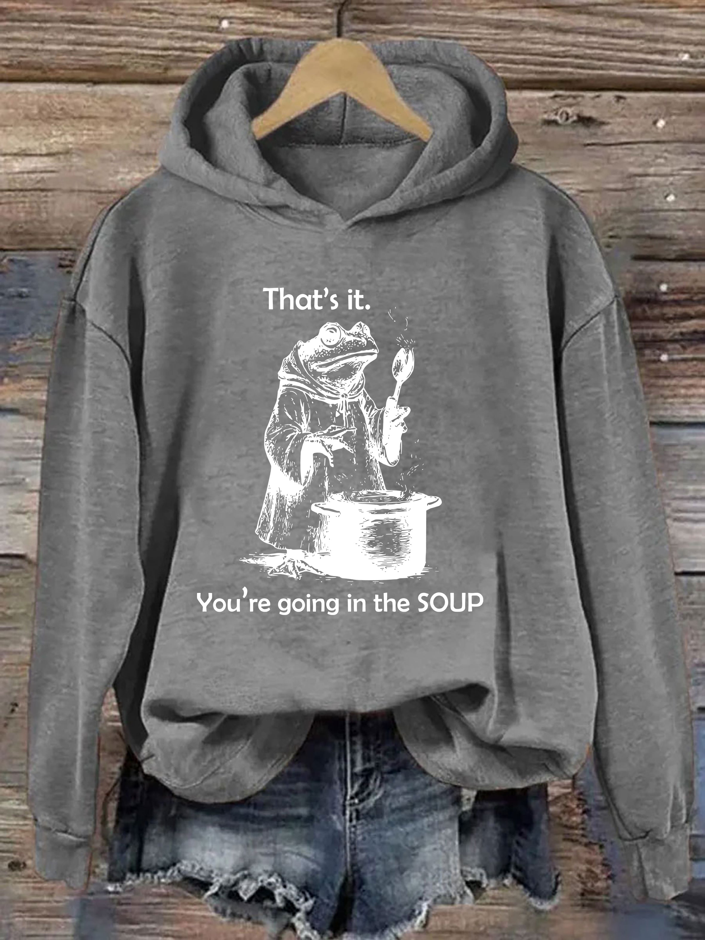 That's It. You're Going in the Soup Hoodie