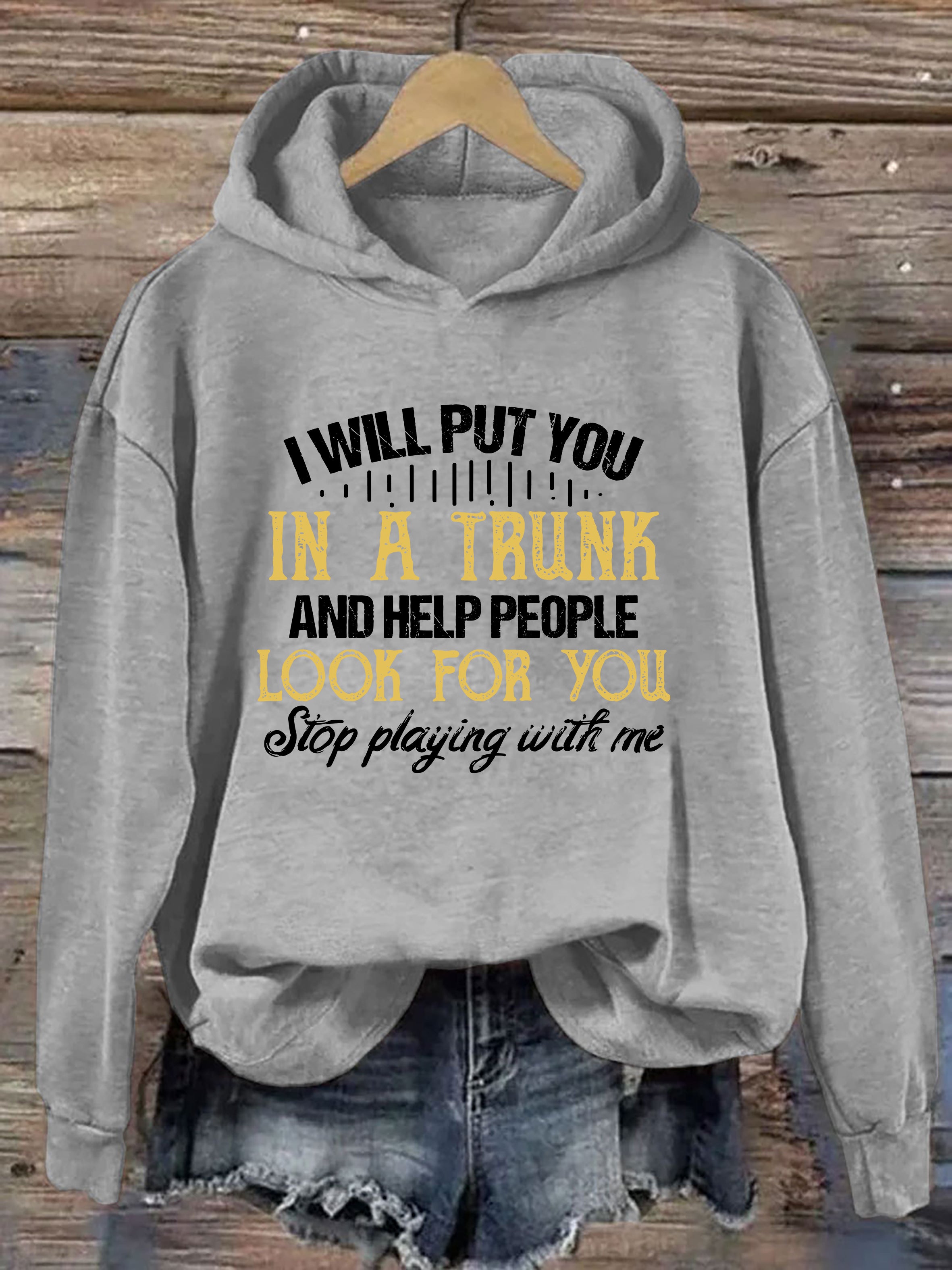 I Will Put You In A Trunk And Help People Look For You Hoodie