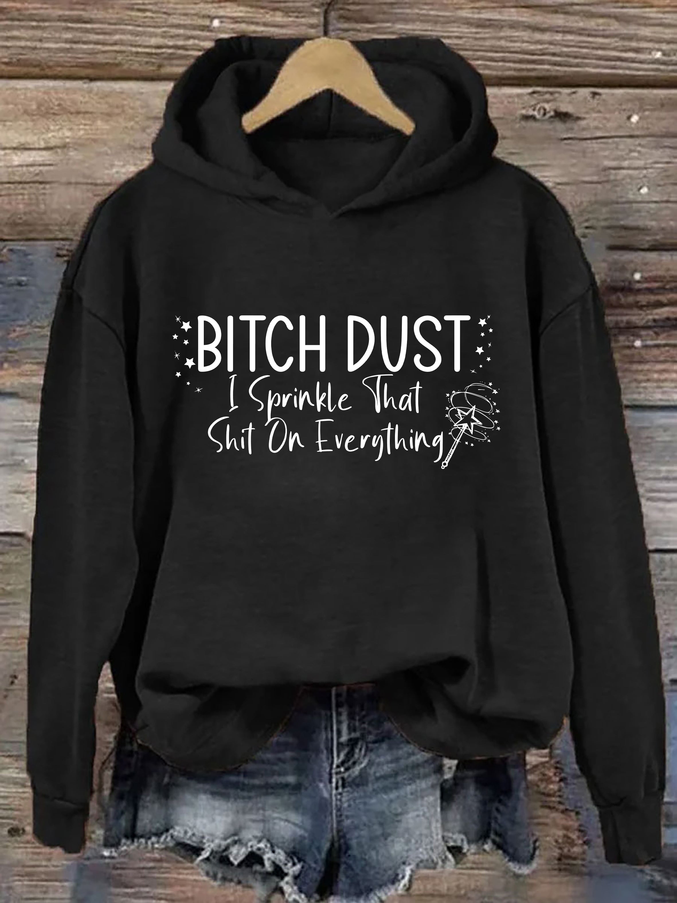 Bitch Dust I Sprinkle That Shit on Everything Hoodie