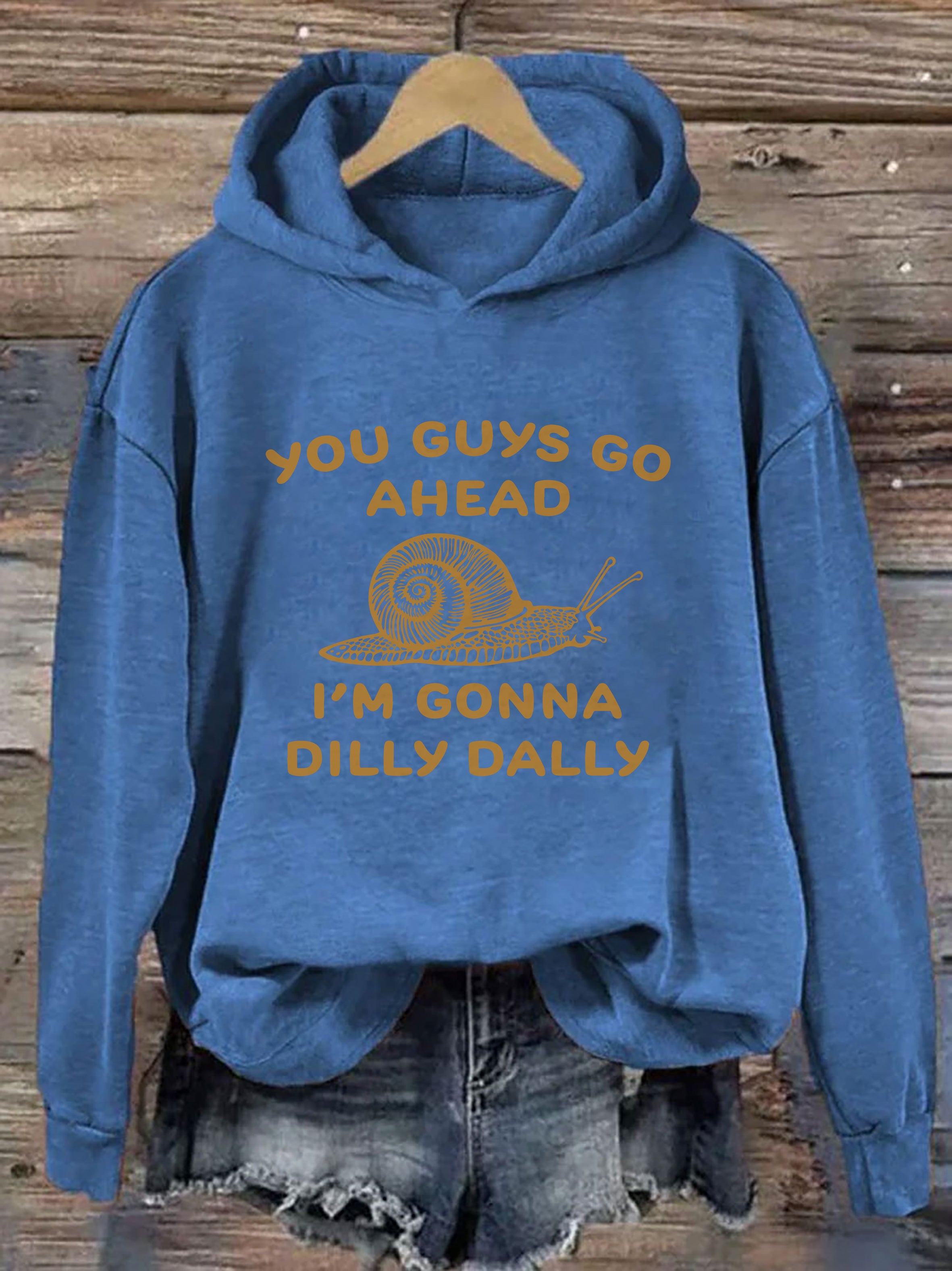 You Guys Go Ahead I Am Gonna Dilly Dally Hoodie