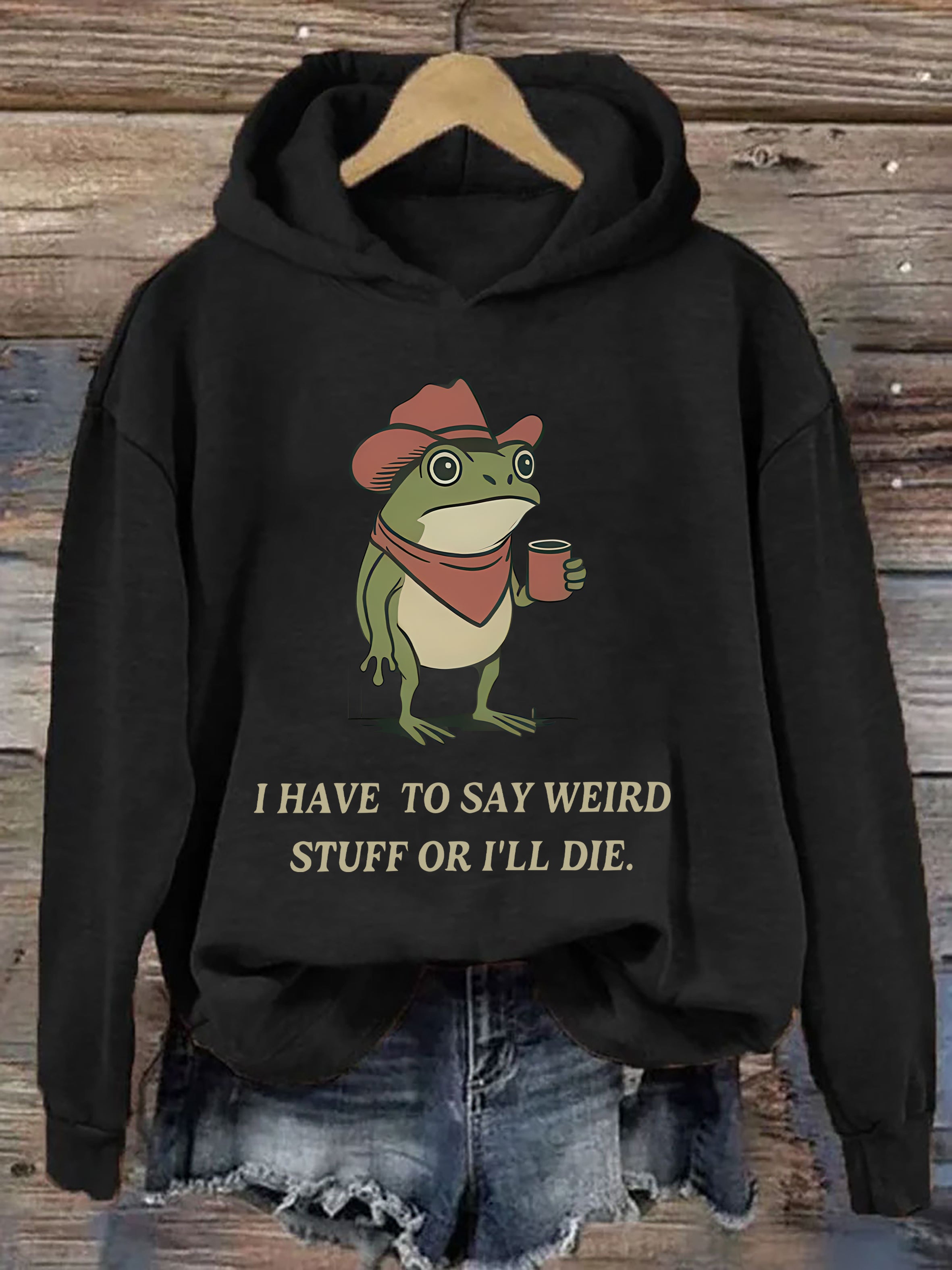 I Have To Say Weird Stuff Or I Will Die Frog Hoodie