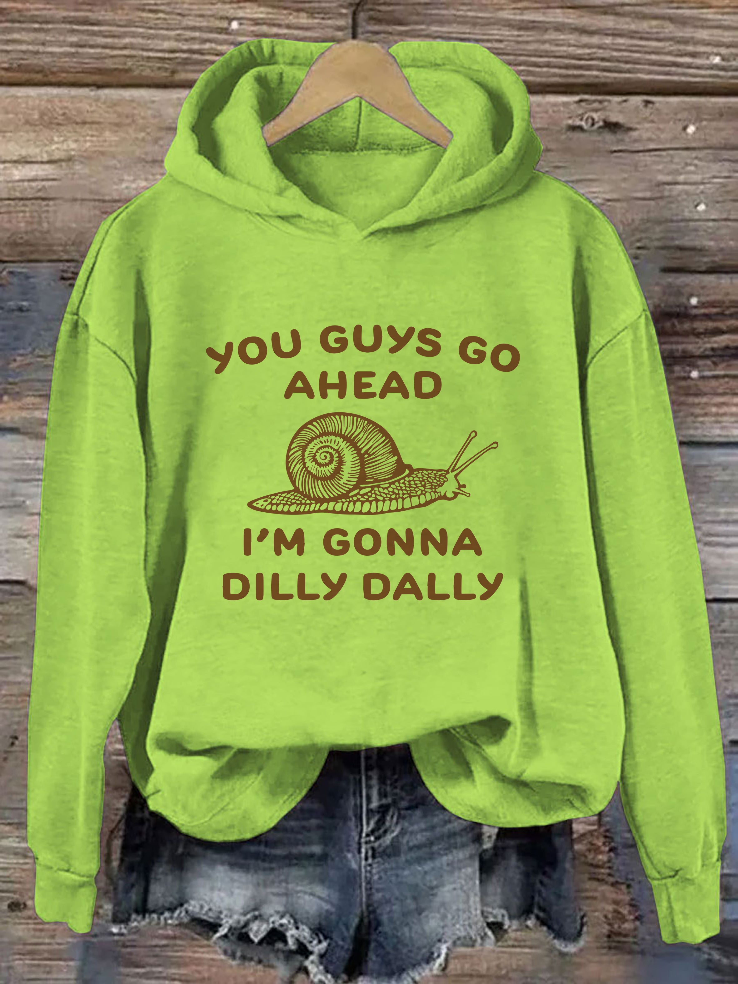 You Guys Go Ahead I Am Gonna Dilly Dally Hoodie