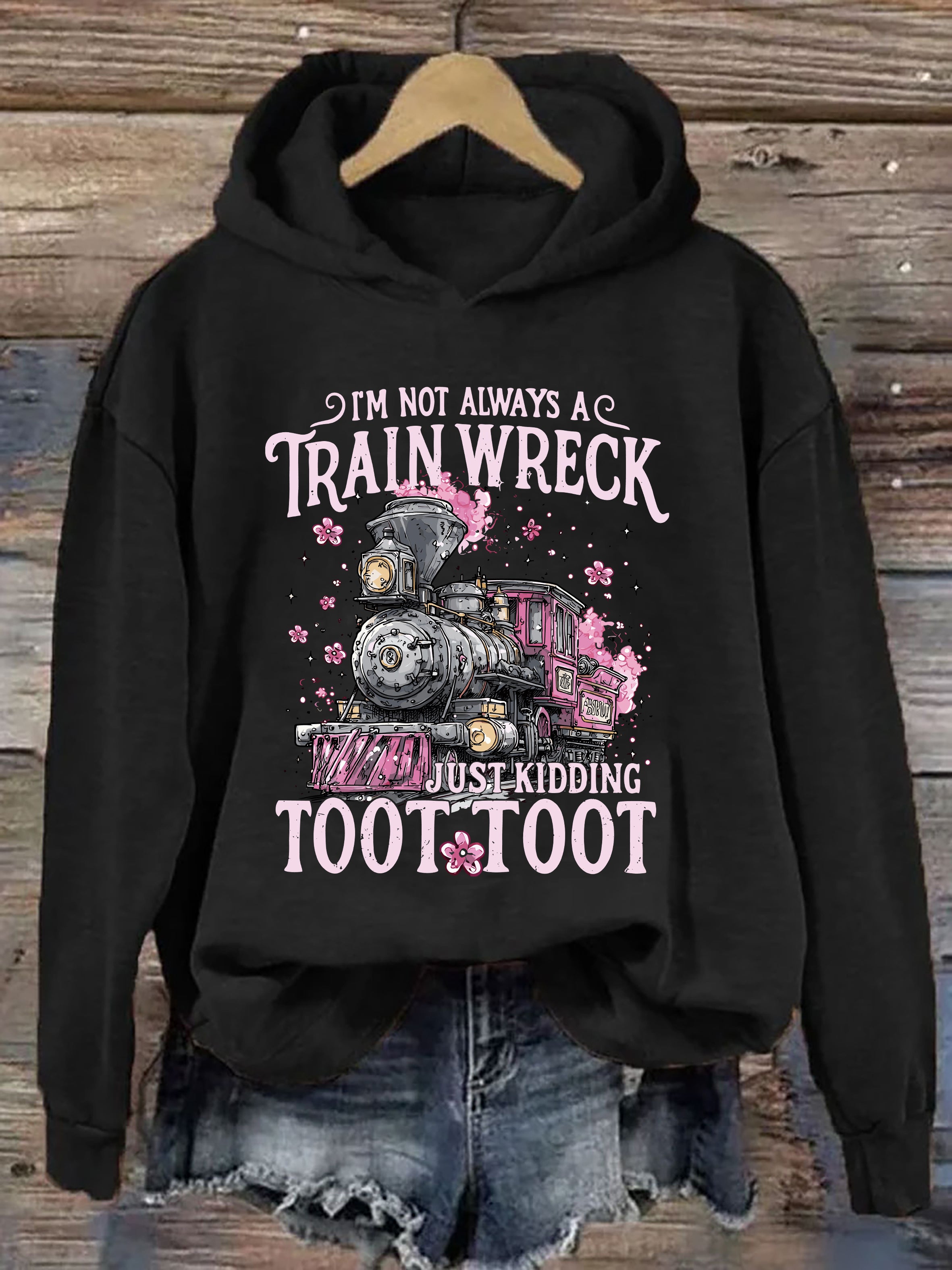 I'm Not Always A Train Wreck Just Kidding Toot Hoodie