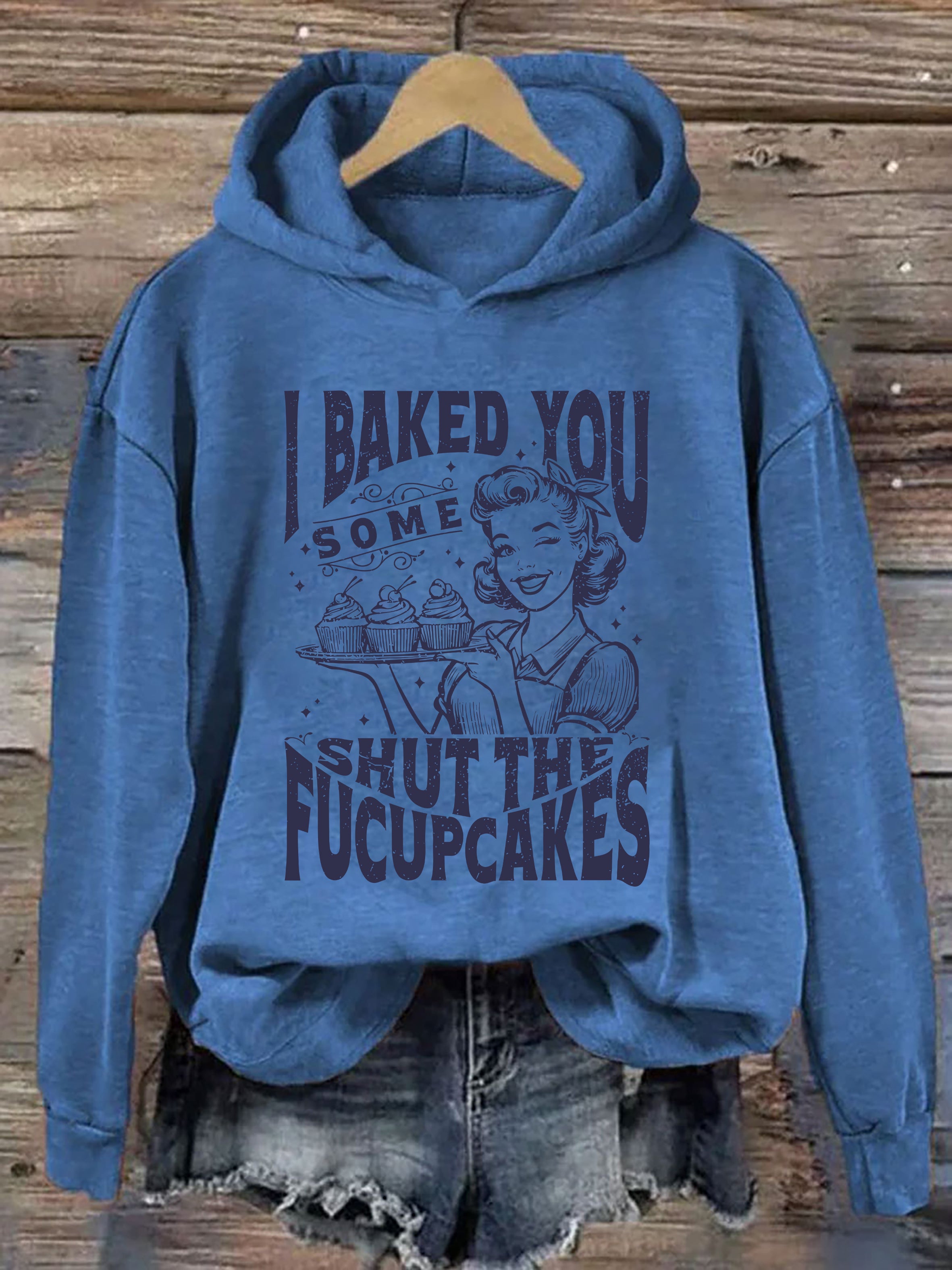I Baked You Some Shut The Fucupcakes Hoodie