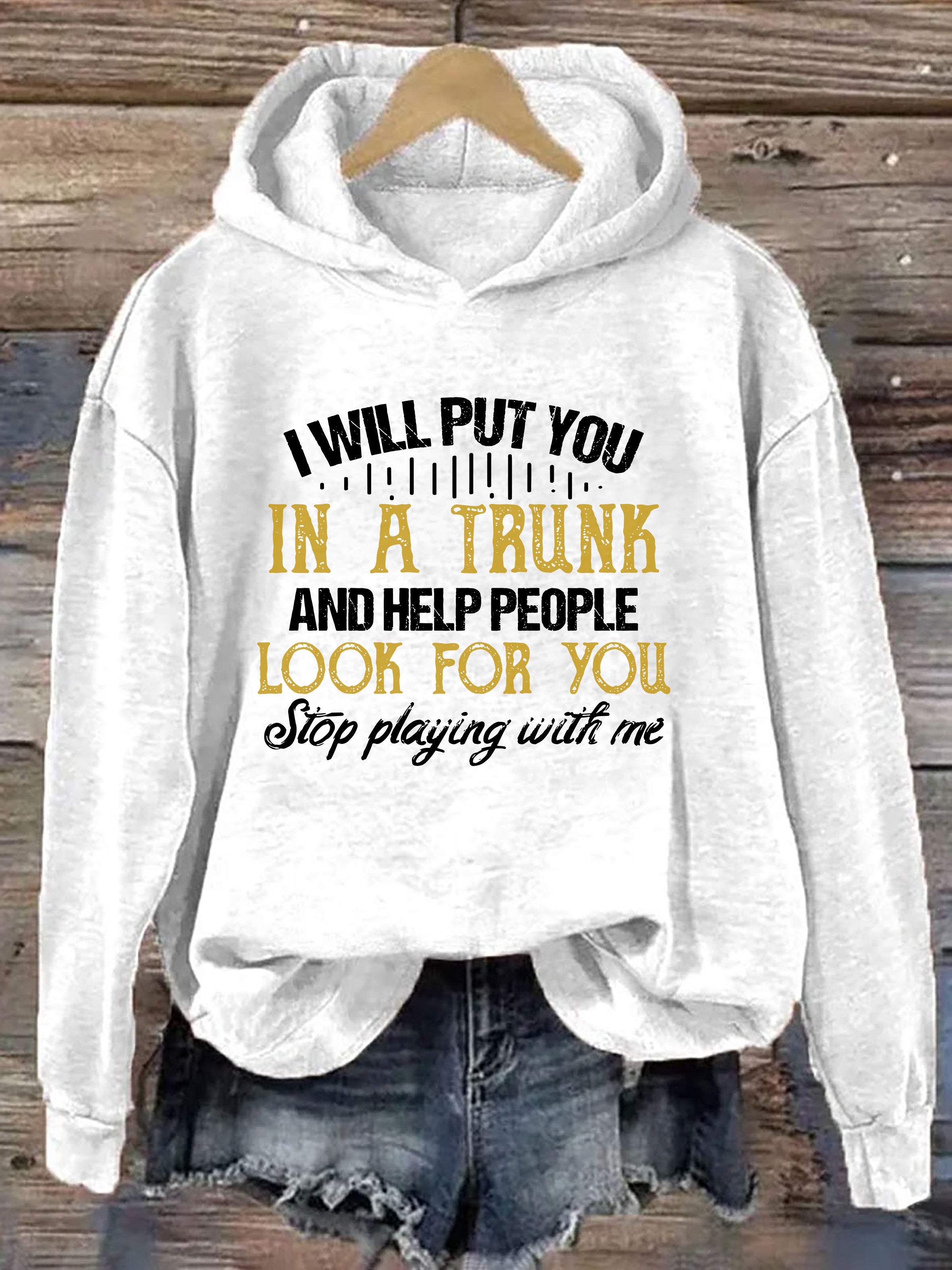 I Will Put You In A Trunk And Help People Look For You Hoodie