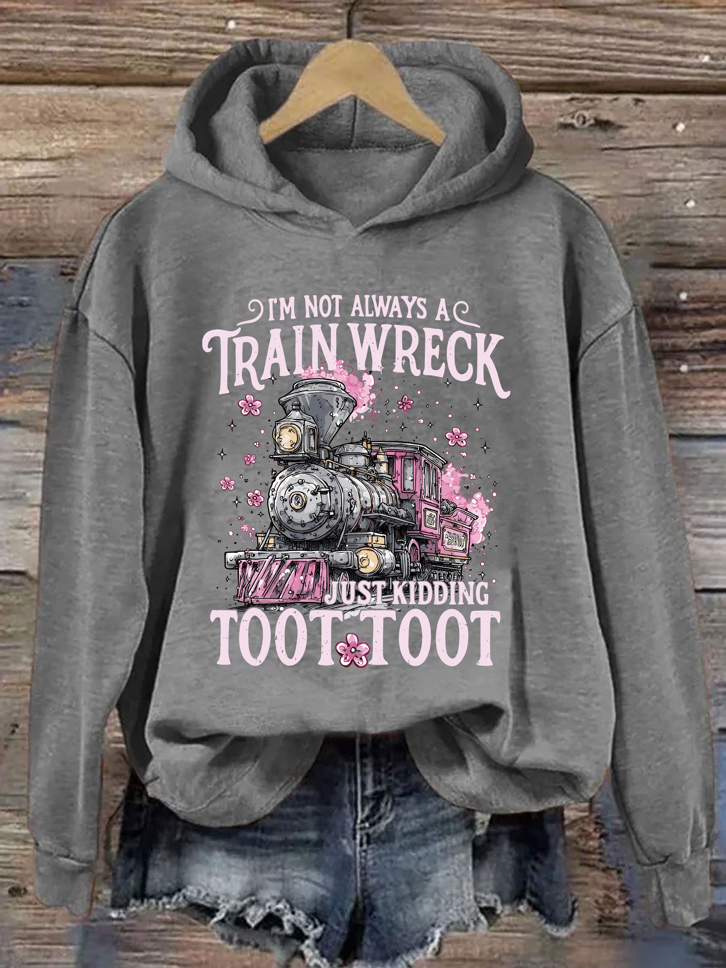 I'm Not Always A Train Wreck Just Kidding Toot Hoodie