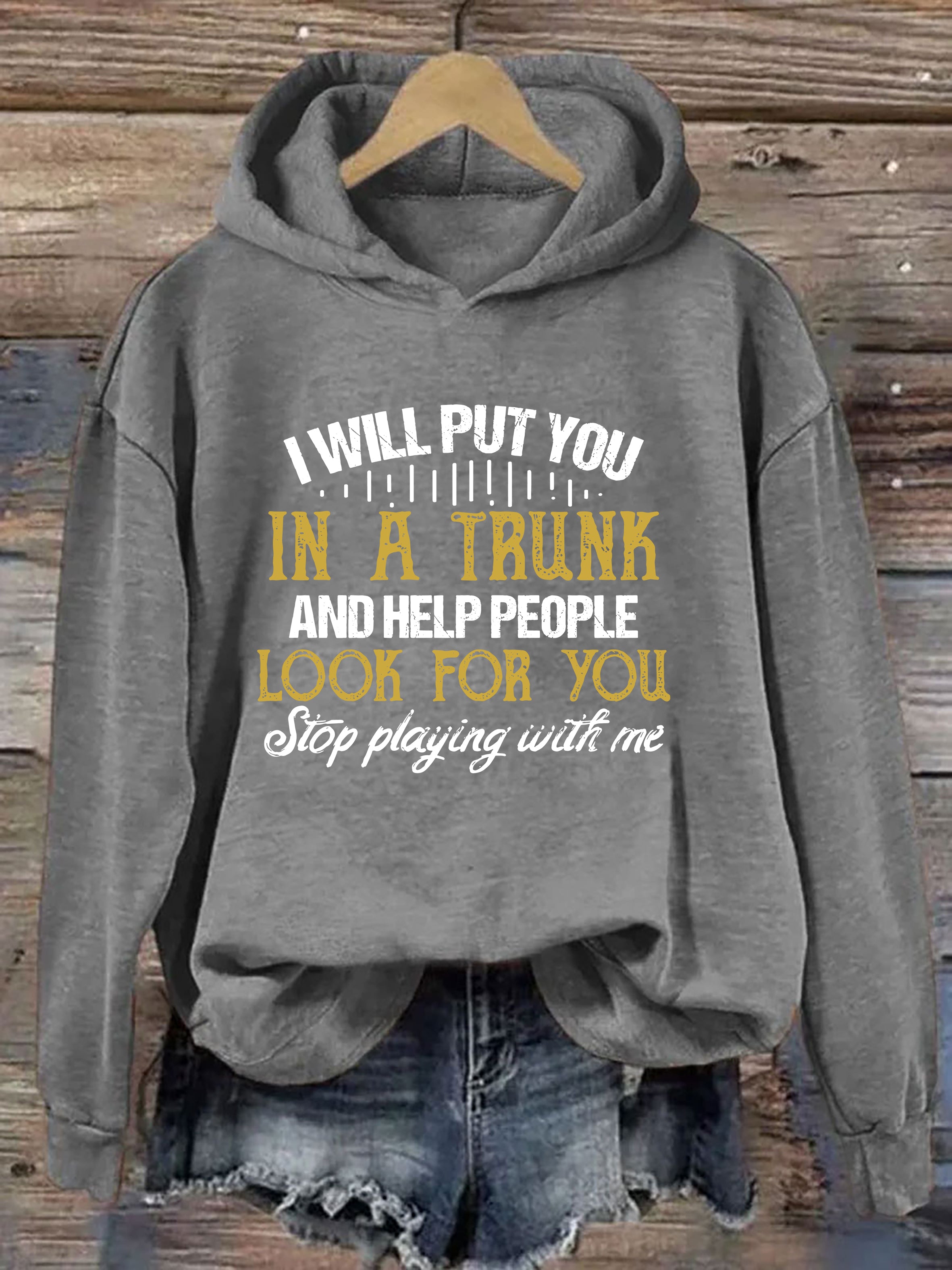 I Will Put You In A Trunk And Help People Look For You Hoodie