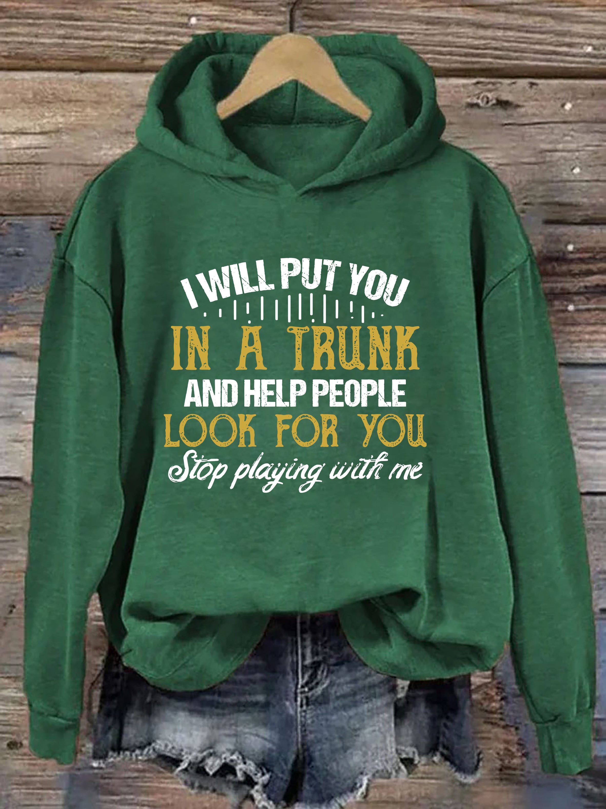 I Will Put You In A Trunk And Help People Look For You Hoodie