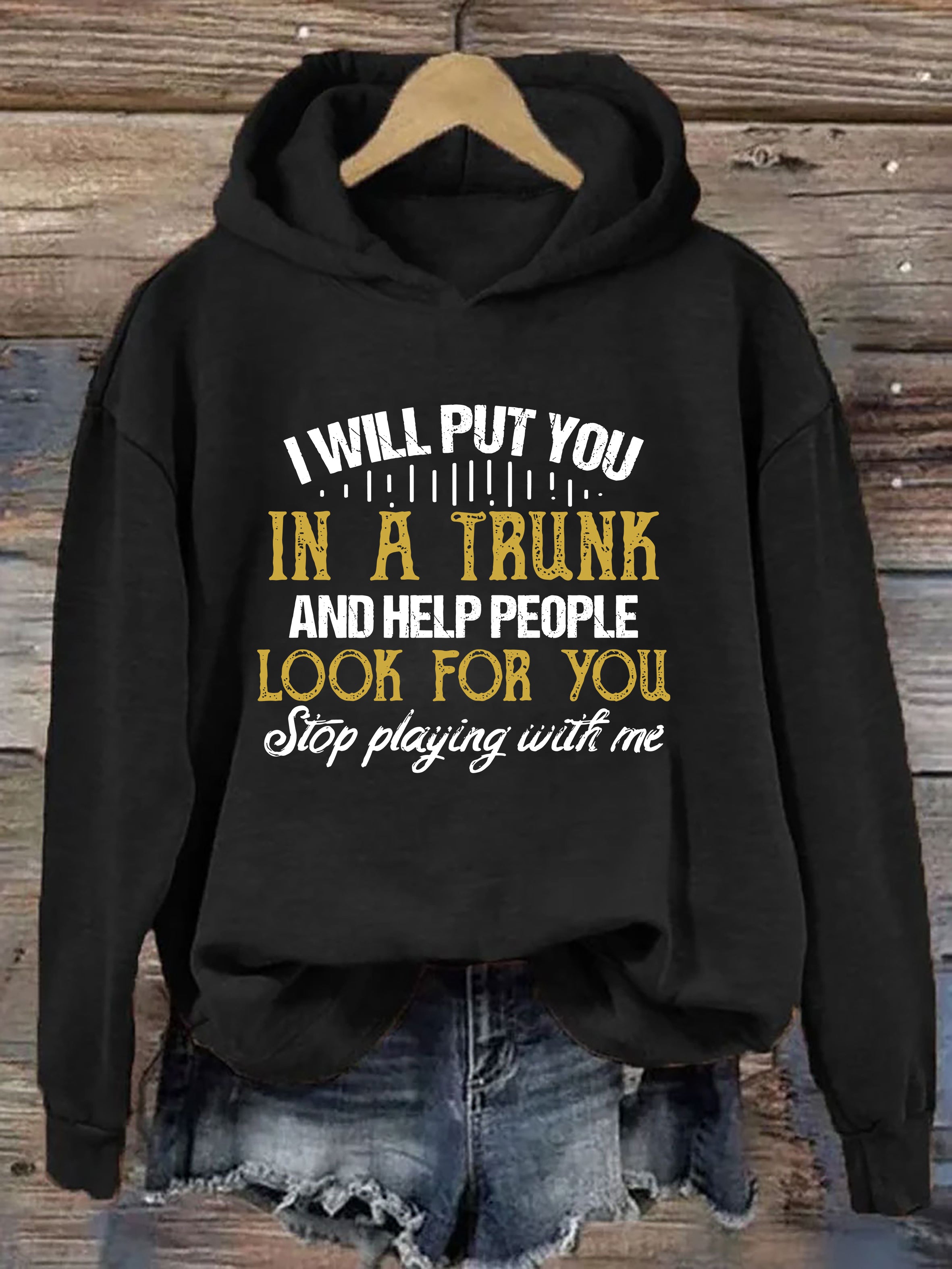 I Will Put You In A Trunk And Help People Look For You Hoodie