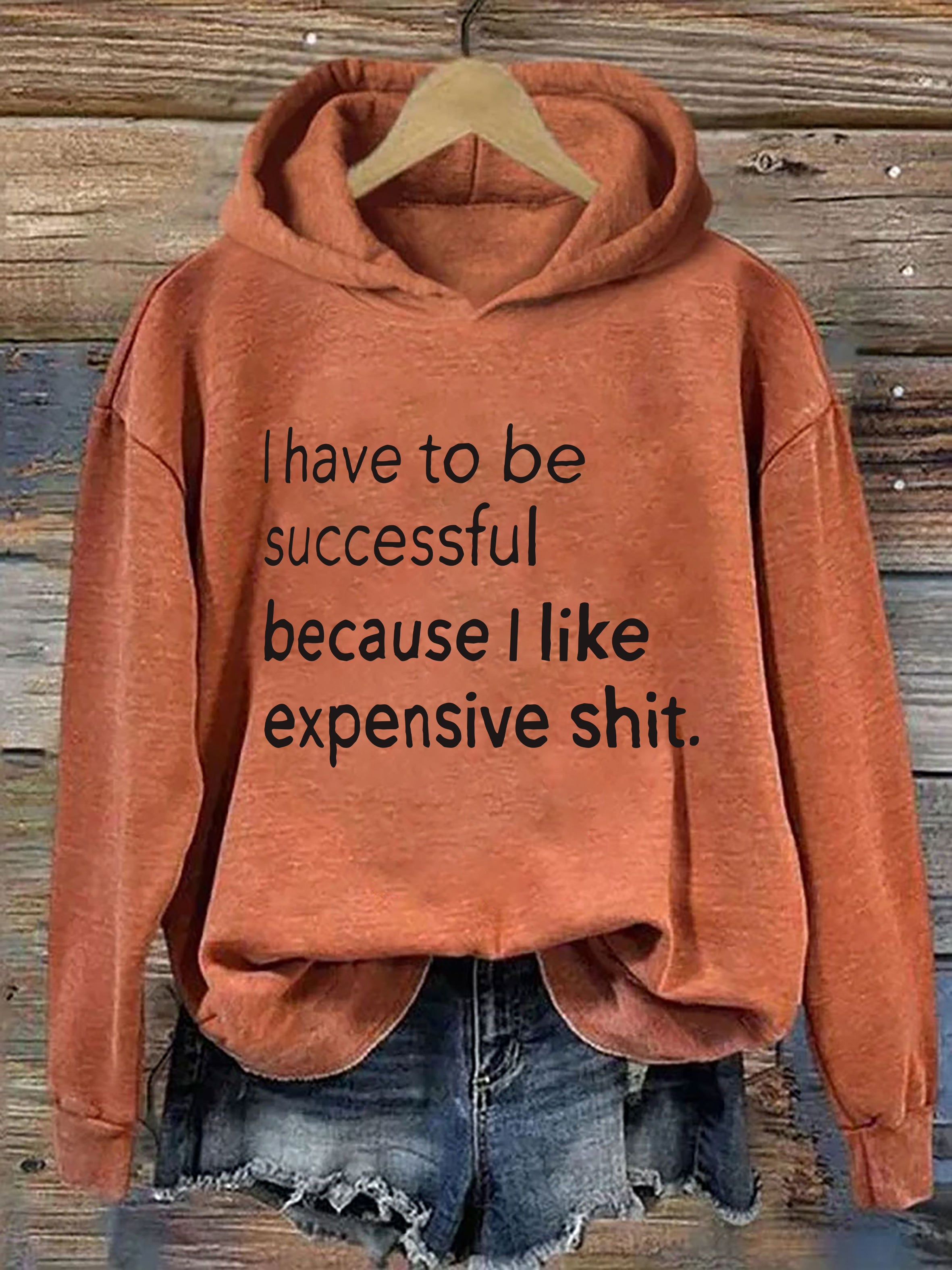 I Have To Be Successful Because I Like Expensive Shit Hoodie