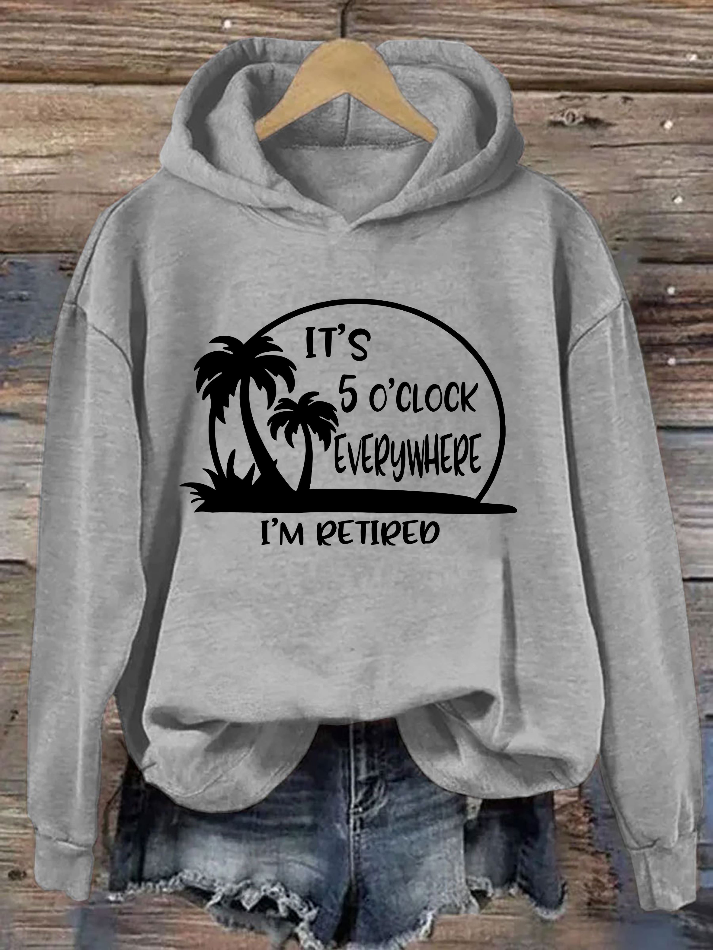 It's 5 O'clock Everywhere I'm Retired Hoodie