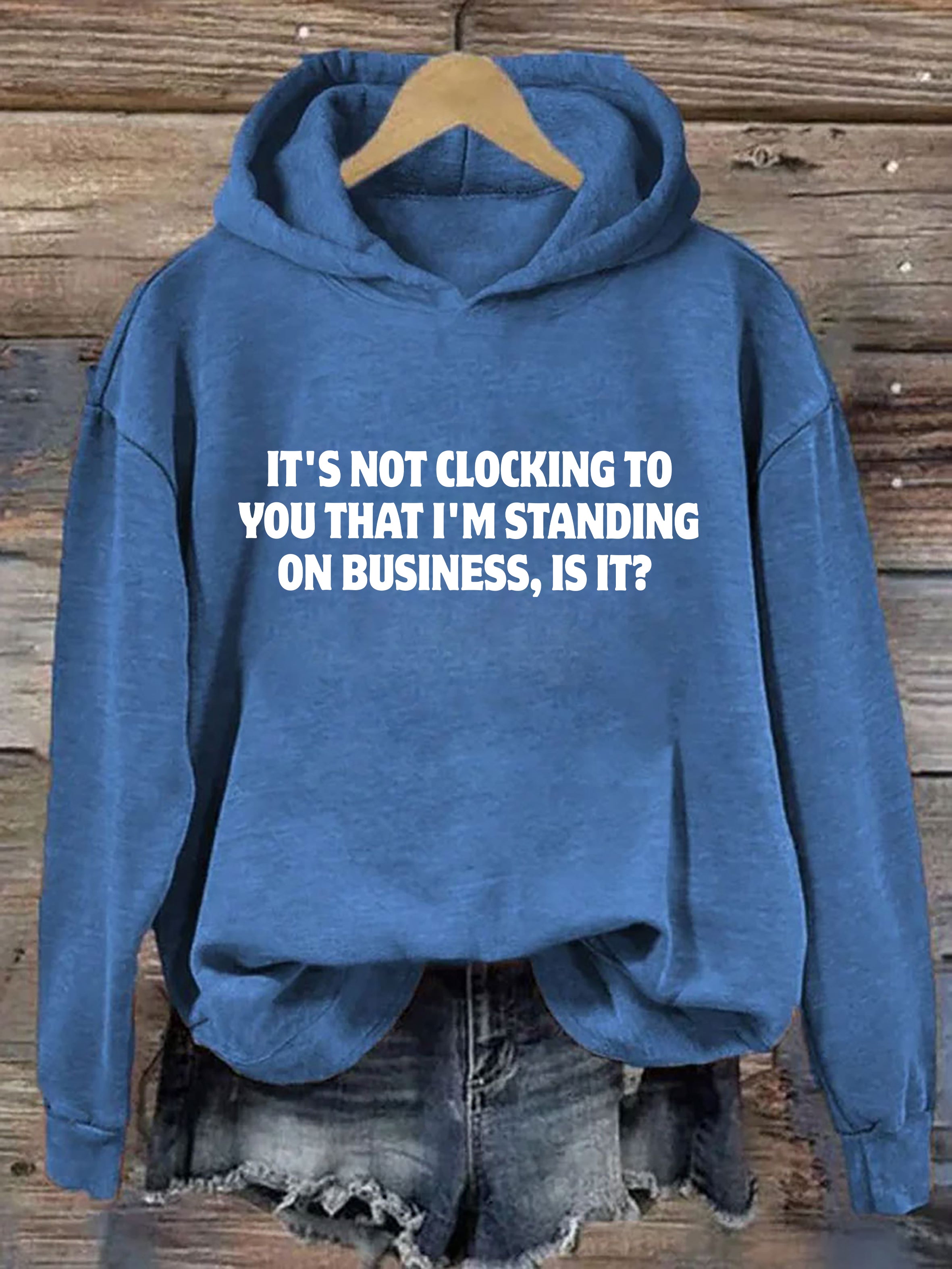 It's Not Clocking To You I'm Standing On Business Hoodie