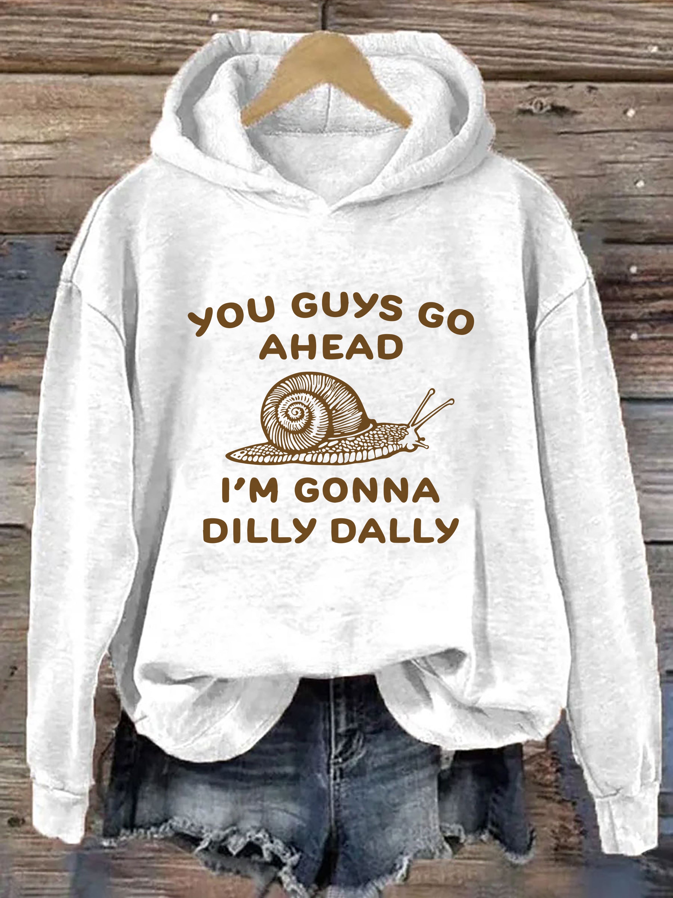 You Guys Go Ahead I Am Gonna Dilly Dally Hoodie