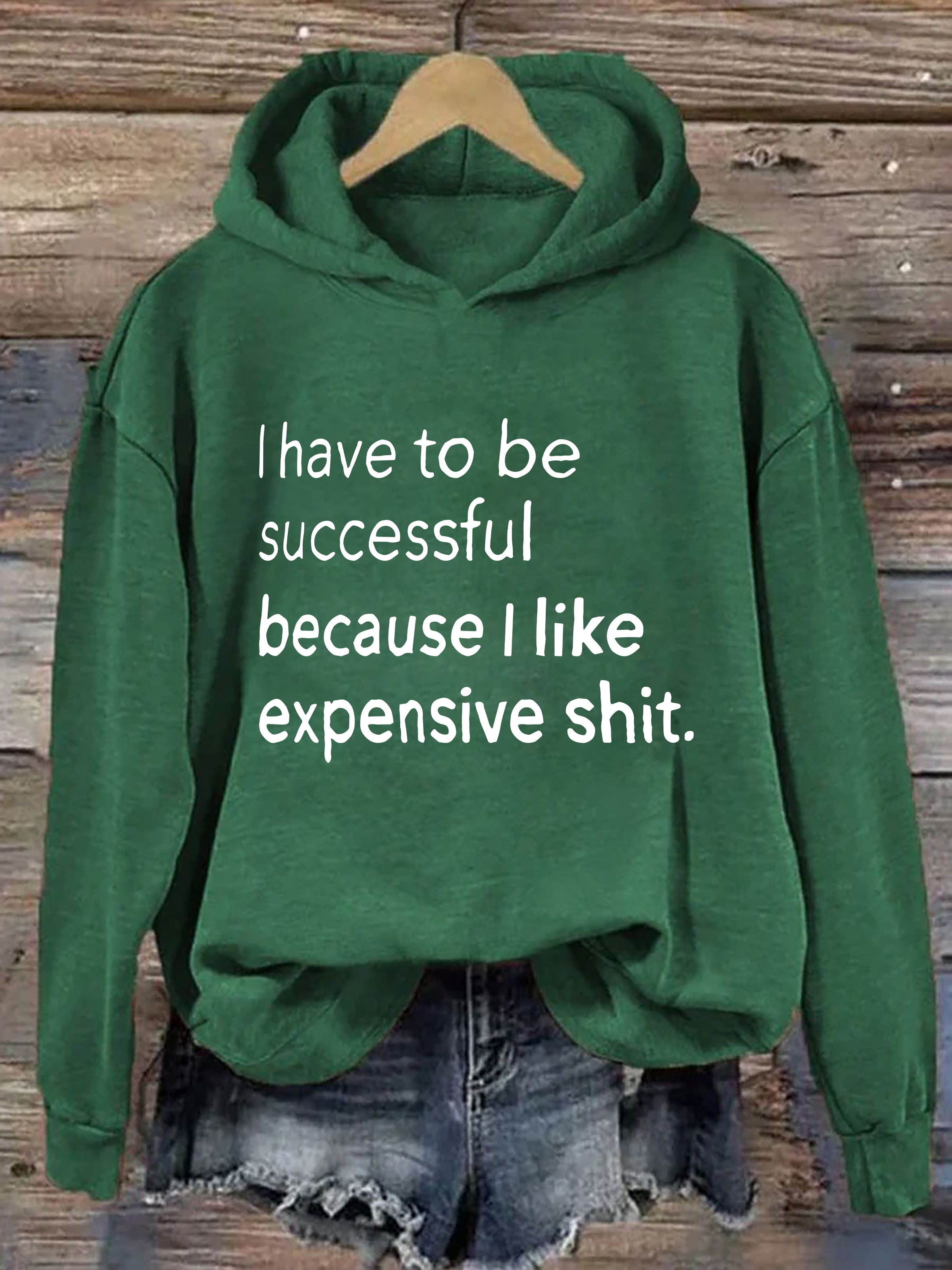 I Have To Be Successful Because I Like Expensive Shit Hoodie