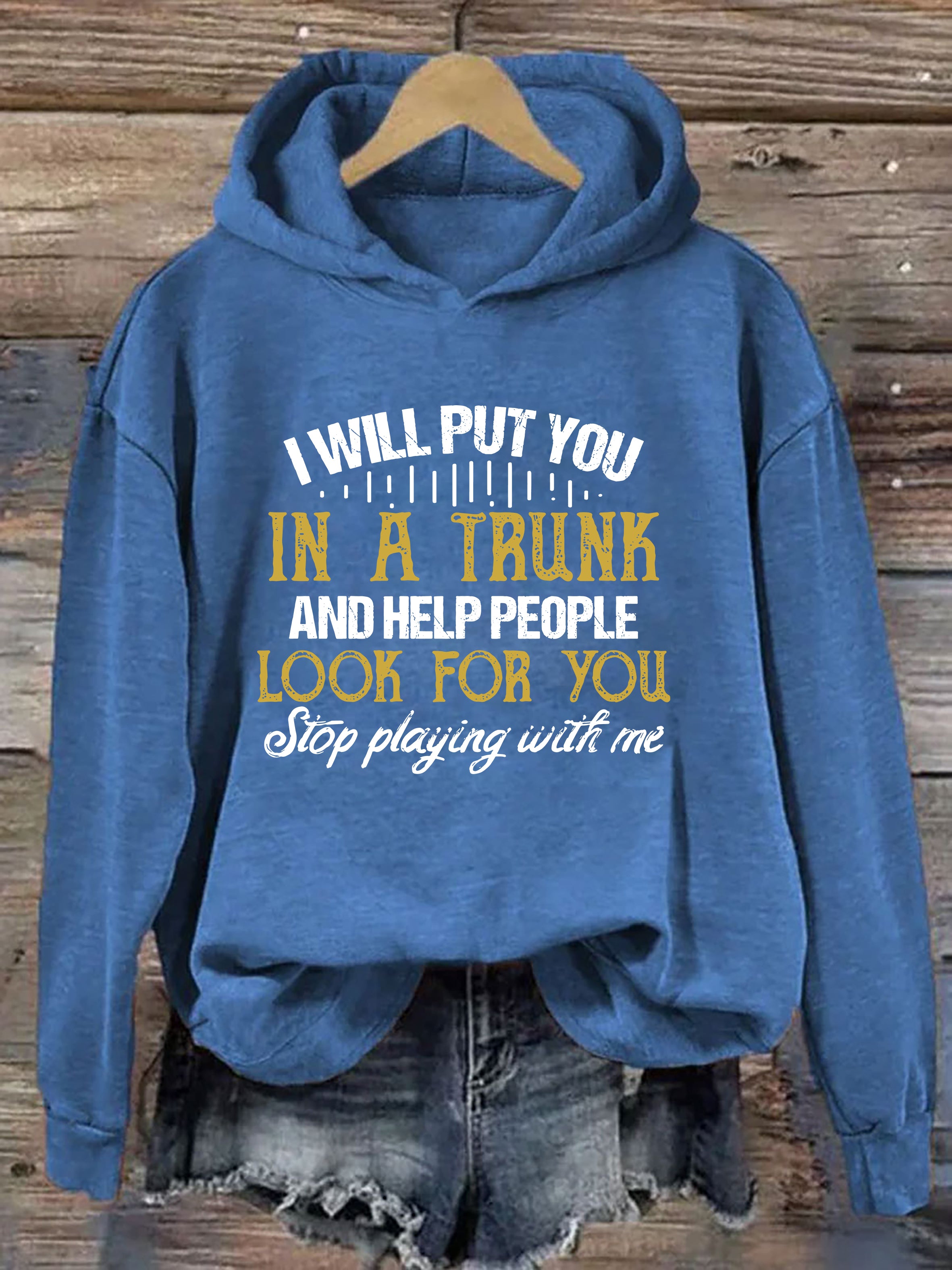 I Will Put You In A Trunk And Help People Look For You Hoodie