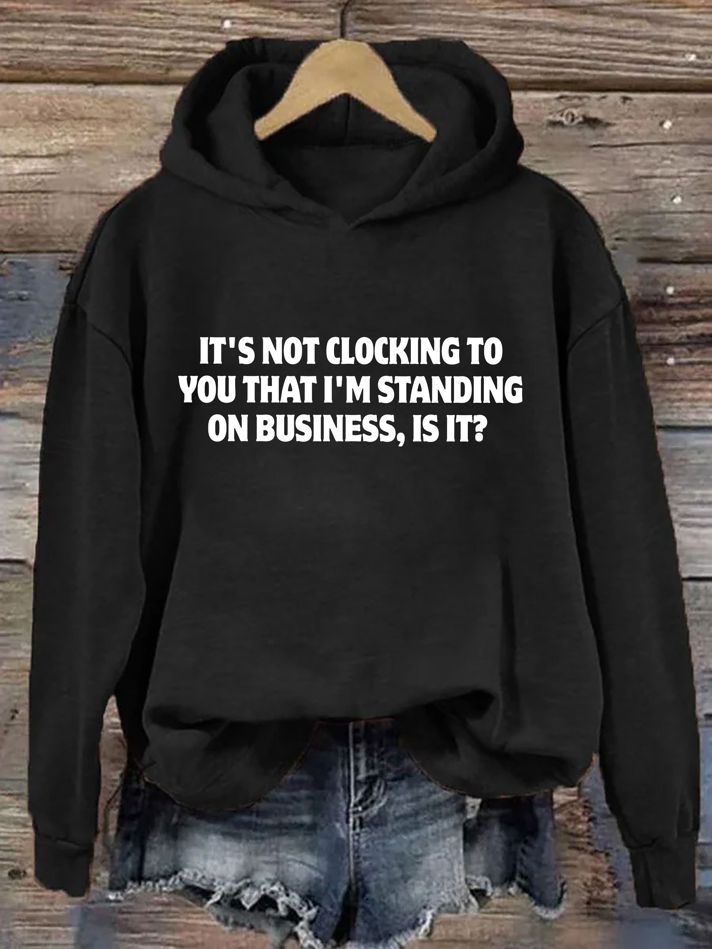 It's Not Clocking To You I'm Standing On Business Hoodie