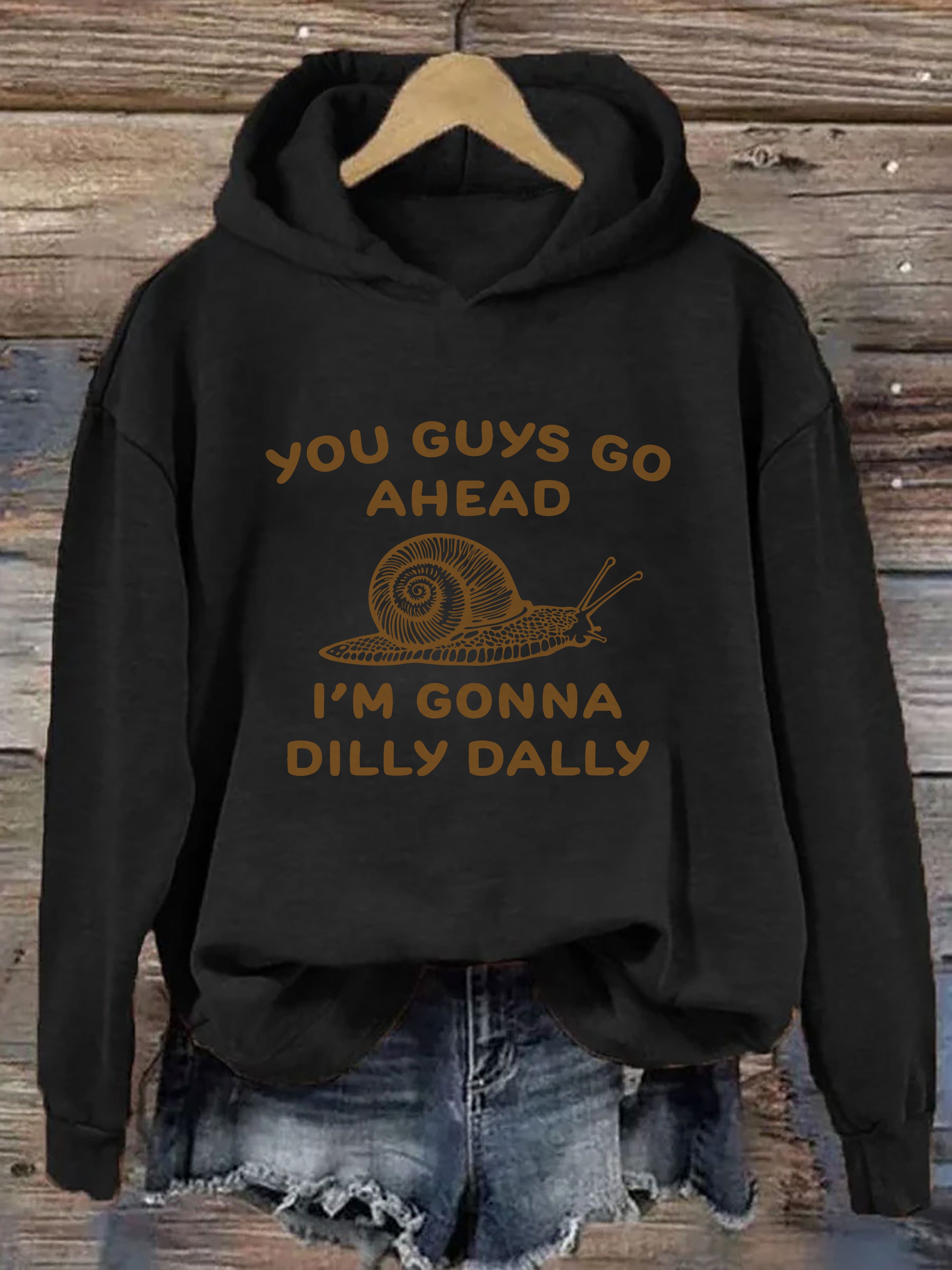 You Guys Go Ahead I Am Gonna Dilly Dally Hoodie