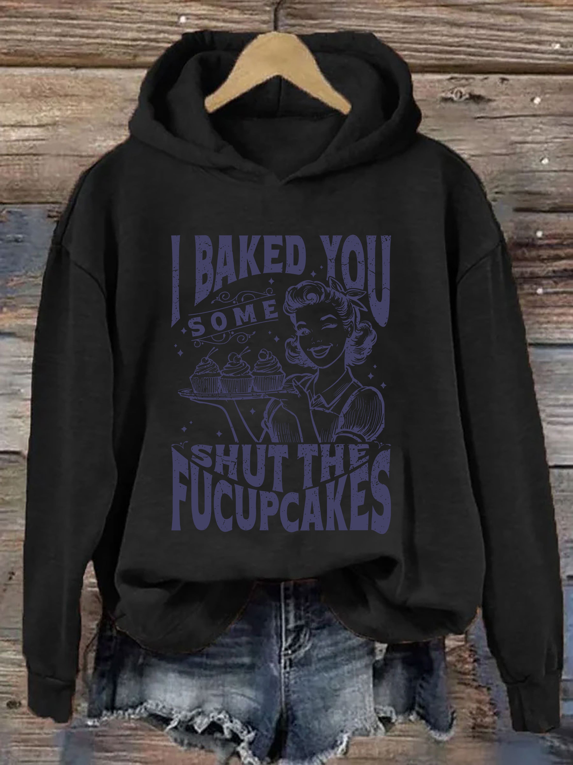 I Baked You Some Shut The Fucupcakes Hoodie