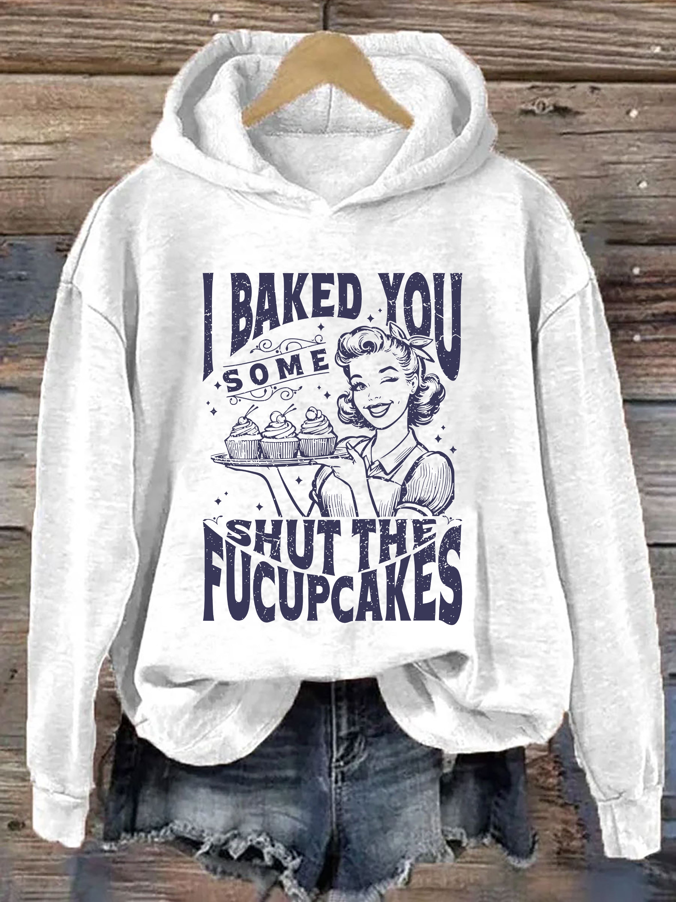 I Baked You Some Shut The Fucupcakes Hoodie