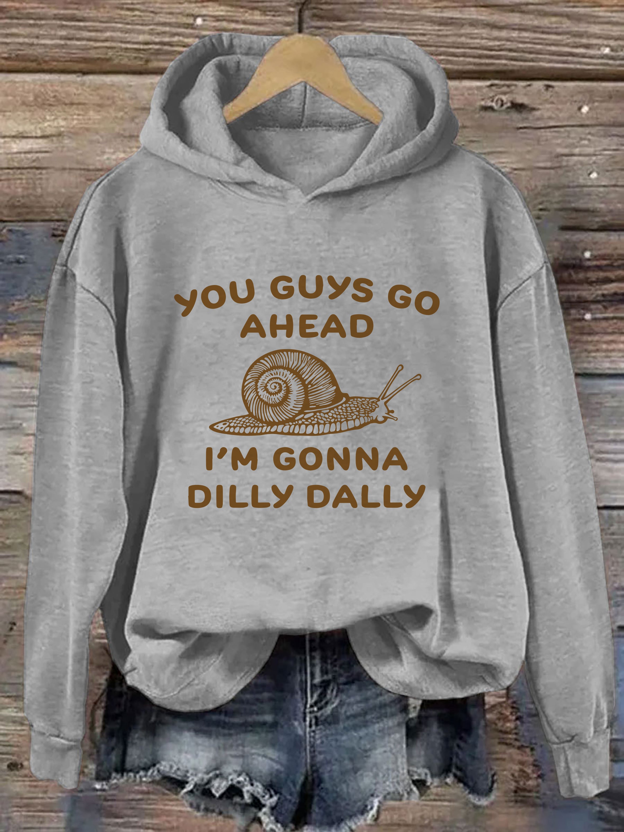 You Guys Go Ahead I Am Gonna Dilly Dally Hoodie