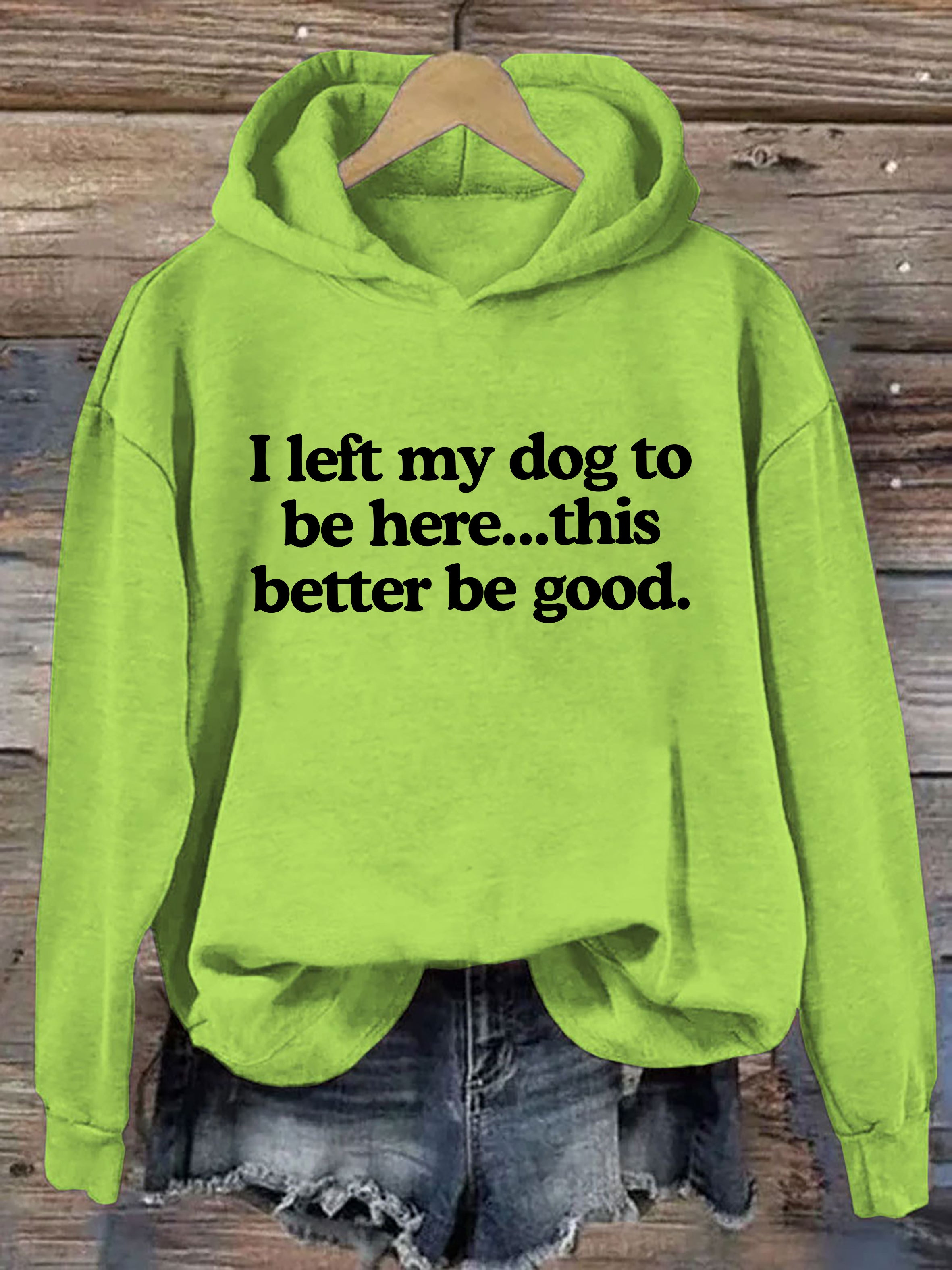 I Left My Dog To Be Here This Better Be Good Hoodie