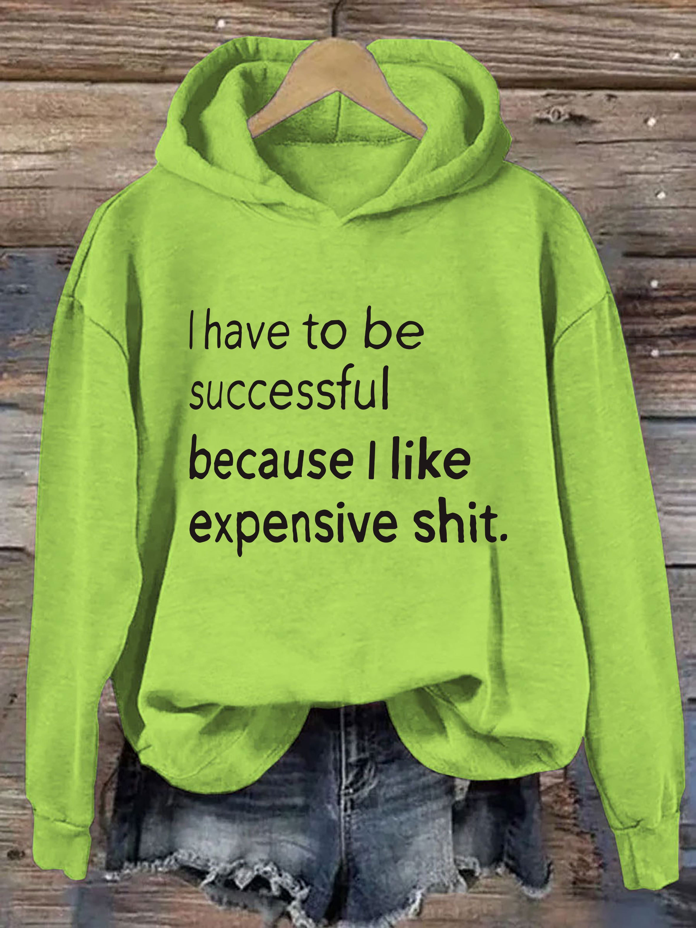 I Have To Be Successful Because I Like Expensive Shit Hoodie