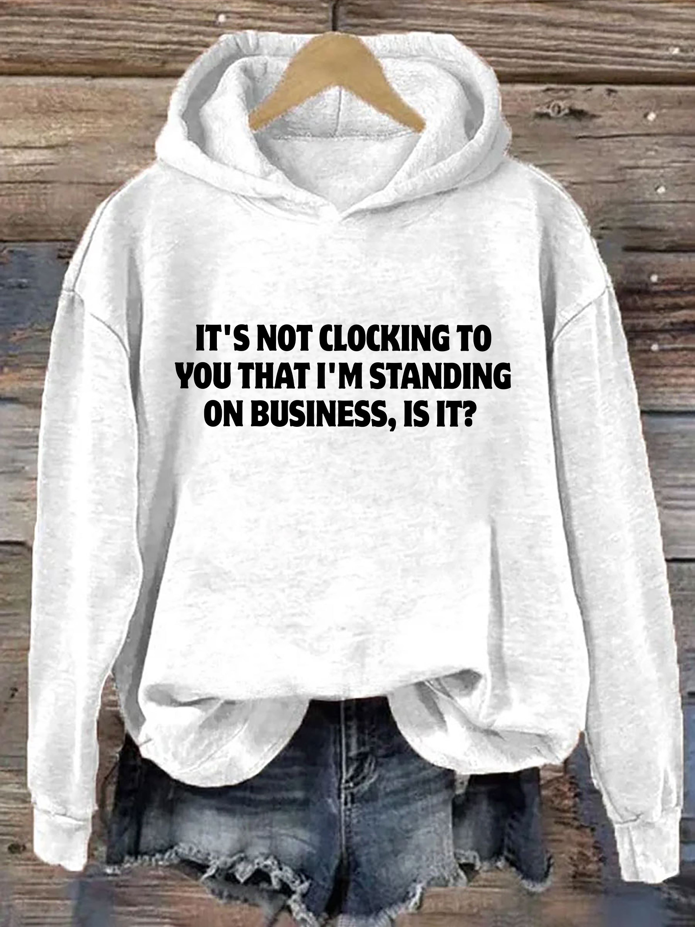 It's Not Clocking To You I'm Standing On Business Hoodie