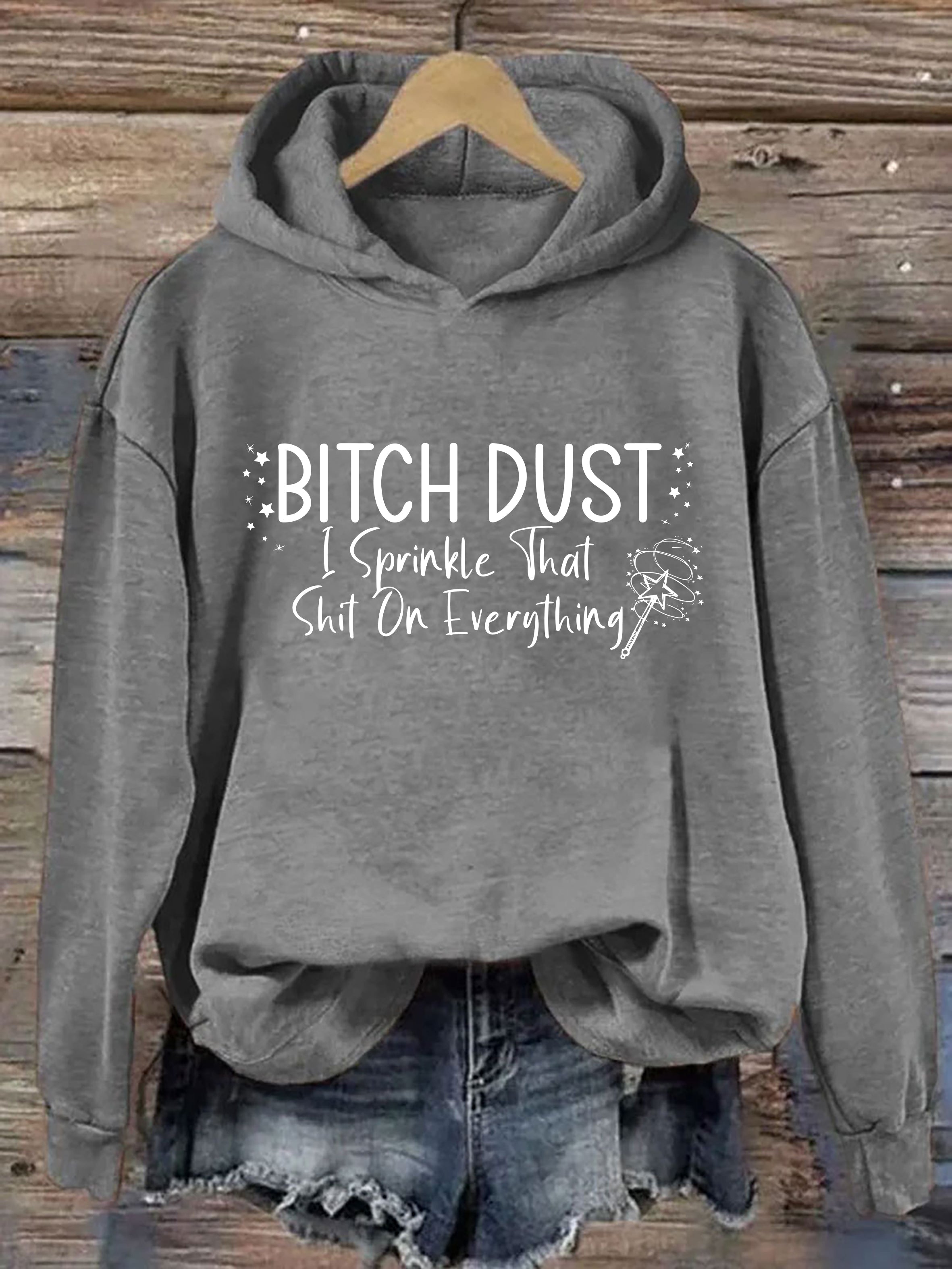 Bitch Dust I Sprinkle That Shit on Everything Hoodie