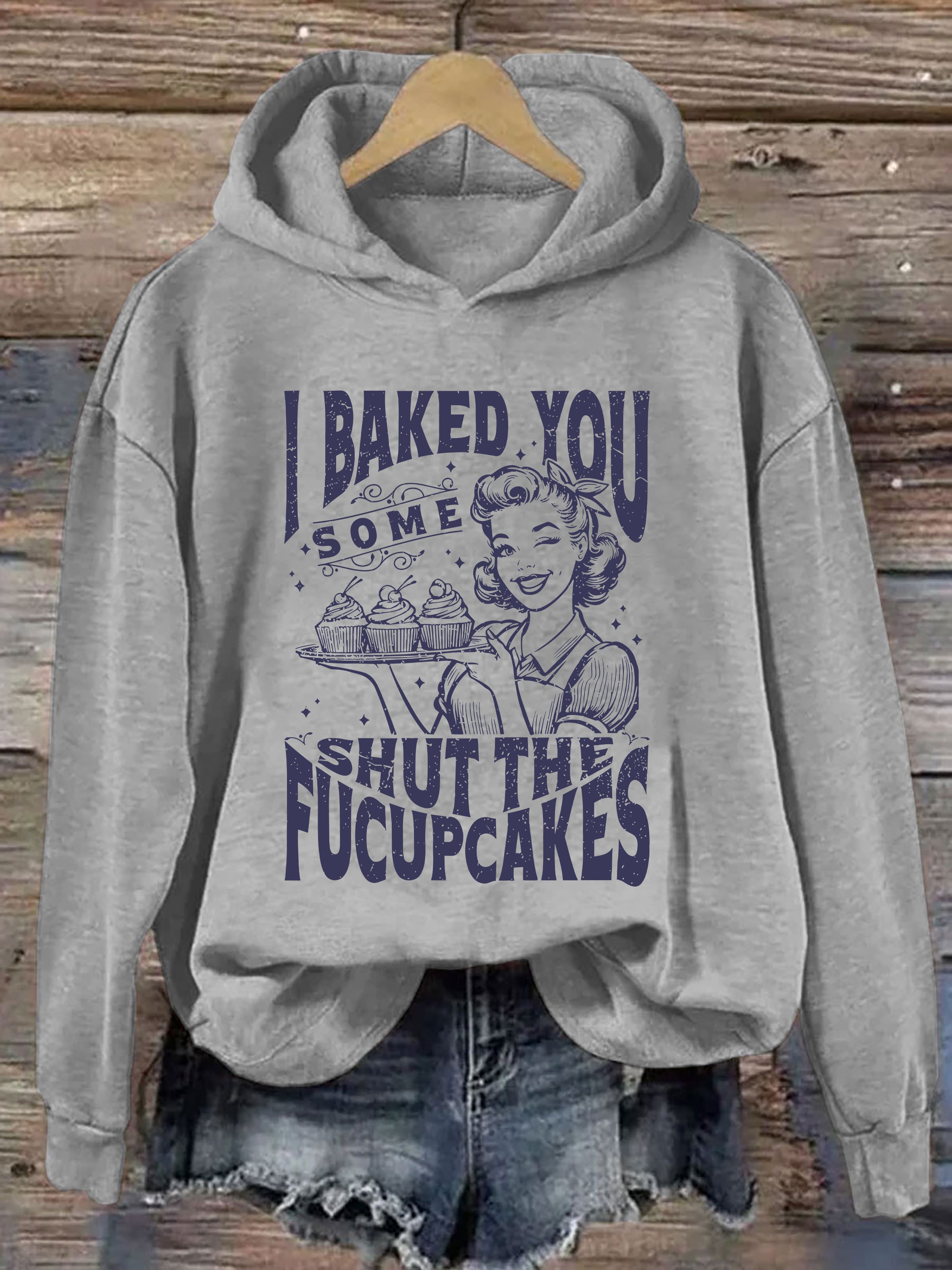 I Baked You Some Shut The Fucupcakes Hoodie
