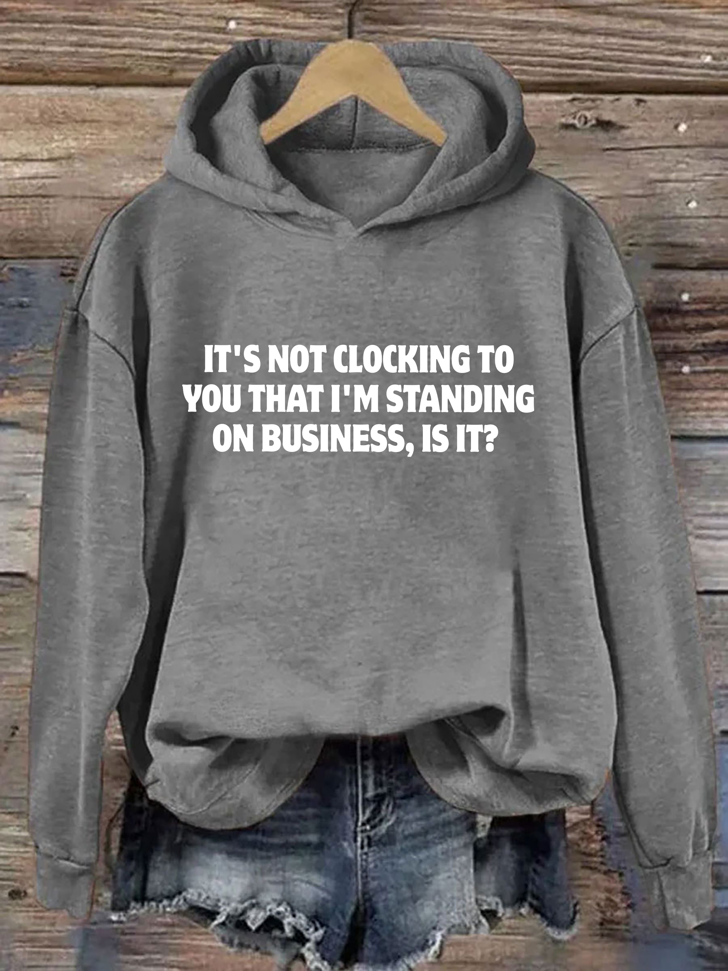 It's Not Clocking To You I'm Standing On Business Hoodie