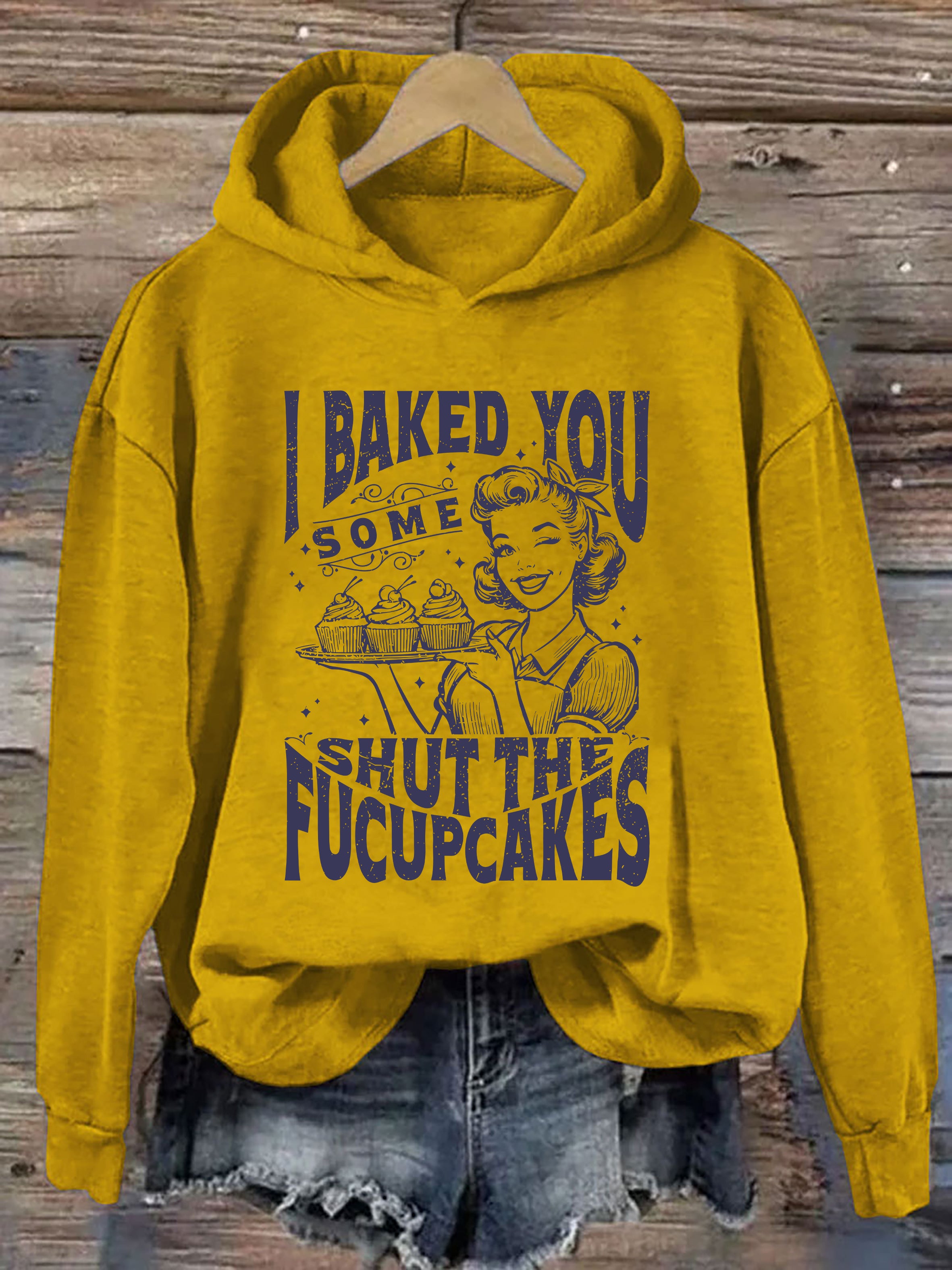 I Baked You Some Shut The Fucupcakes Hoodie